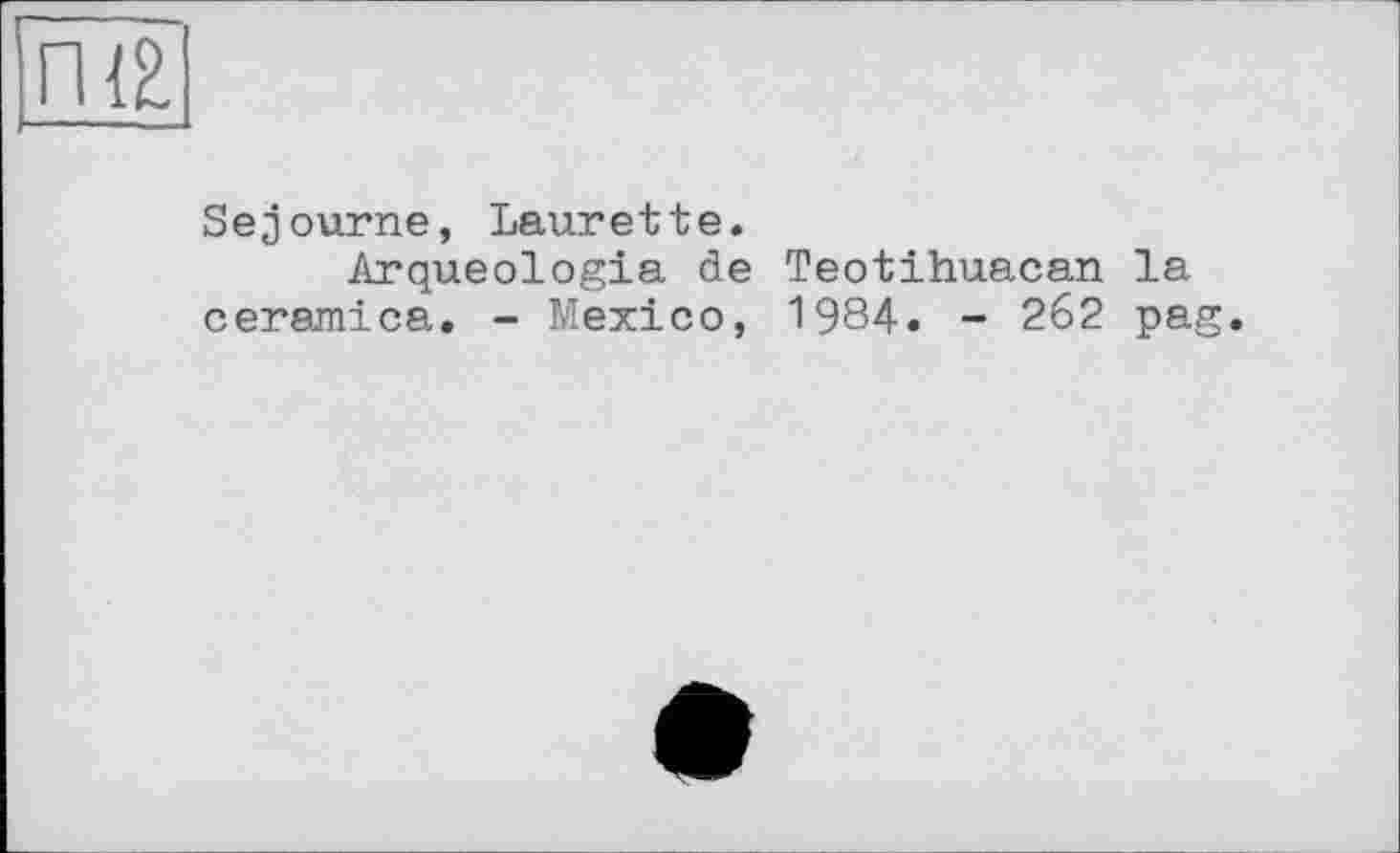 ﻿Séjourné, Laurette.
Arqueologia de Teotihuacan la ceramica. - Mexico, 1984. - 262 pag.